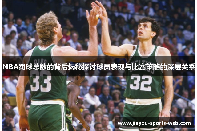 NBA罚球总数的背后揭秘探讨球员表现与比赛策略的深层关系
