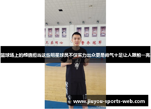 篮球场上的颜值担当这些明星球员不仅实力出众更是帅气十足让人眼前一亮