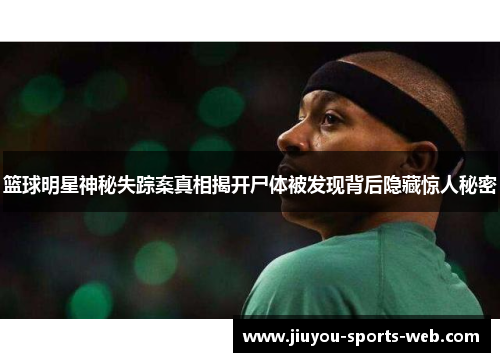 篮球明星神秘失踪案真相揭开尸体被发现背后隐藏惊人秘密