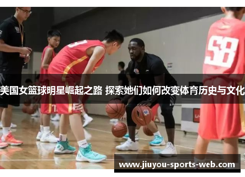 美国女篮球明星崛起之路 探索她们如何改变体育历史与文化